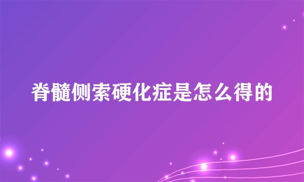 脊髓侧索硬化症是怎么得的