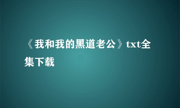 《我和我的黑道老公》txt全集下载