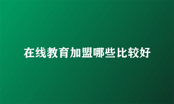 在线教育加盟哪些比较好
