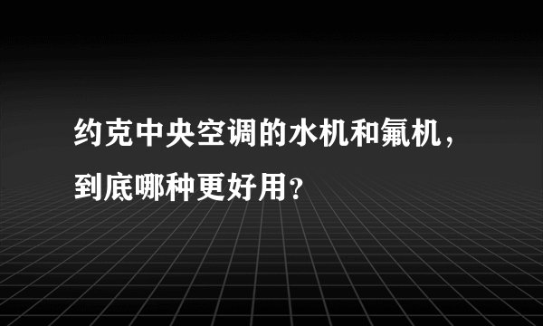 约克中央空调的水机和氟机，到底哪种更好用？
