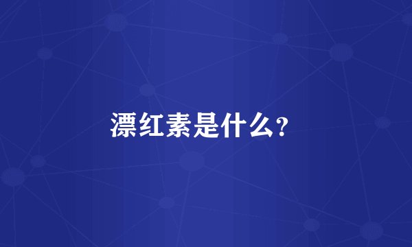 漂红素是什么？