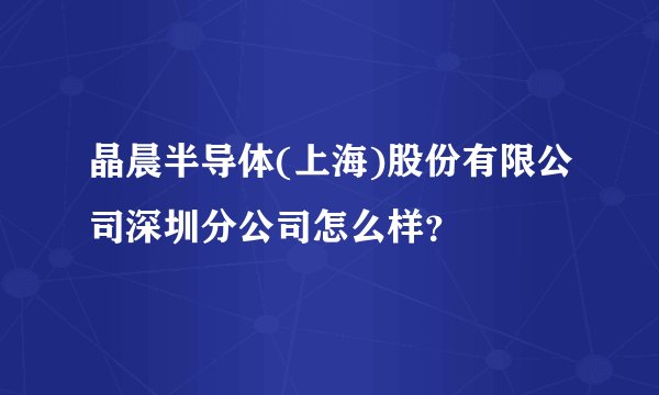 晶晨半导体(上海)股份有限公司深圳分公司怎么样？