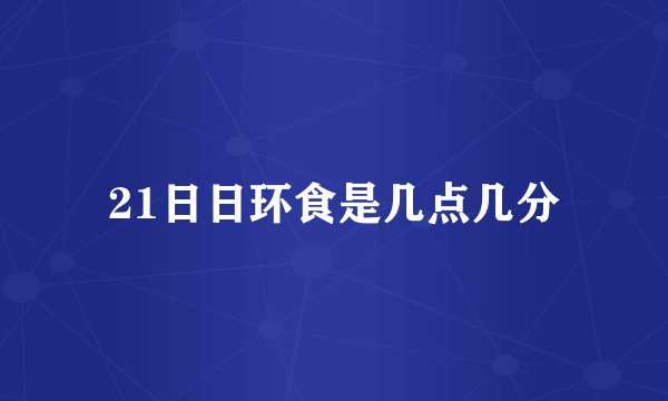 21日日环食是几点几分