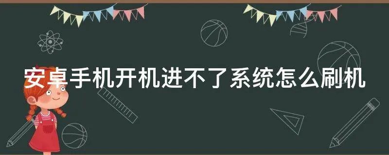 安卓手机开机进不了系统怎么刷机