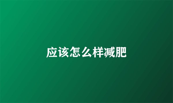 应该怎么样减肥