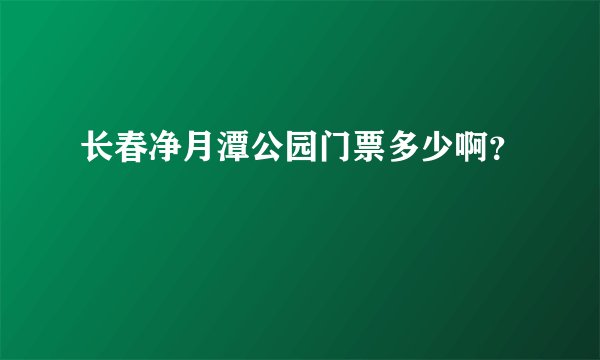 长春净月潭公园门票多少啊？