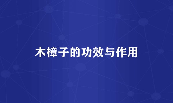 木樟子的功效与作用