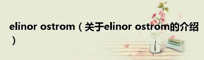 elinor ostrom（关于elinor ostrom的介绍）