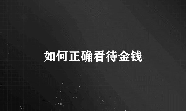 如何正确看待金钱