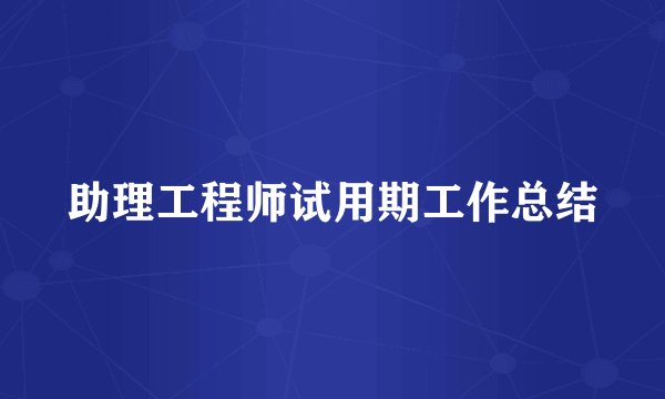 助理工程师试用期工作总结