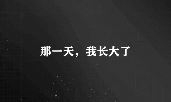 那一天，我长大了