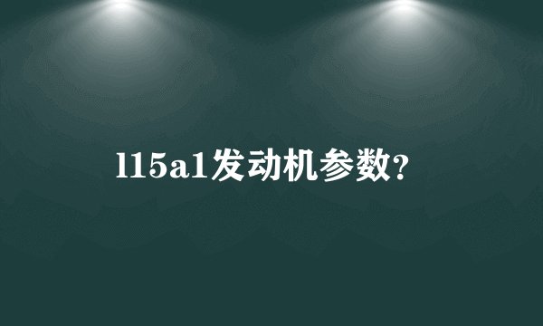 l15a1发动机参数？