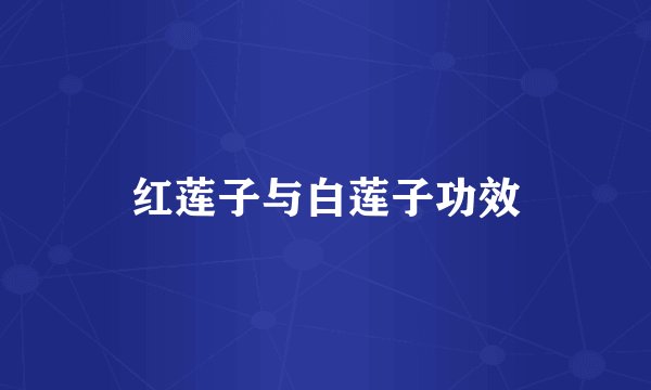 红莲子与白莲子功效