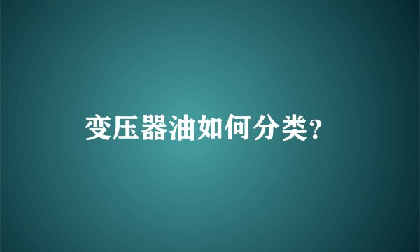 变压器油如何分类？