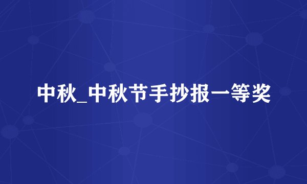 中秋_中秋节手抄报一等奖