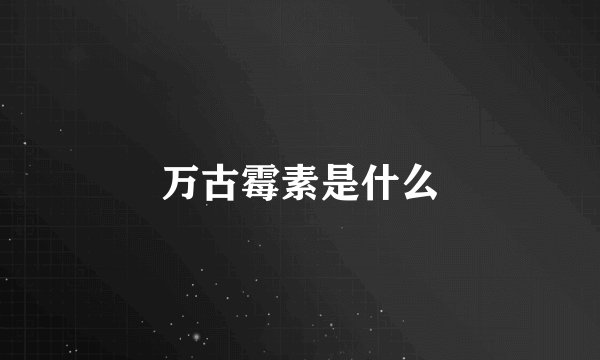 万古霉素是什么