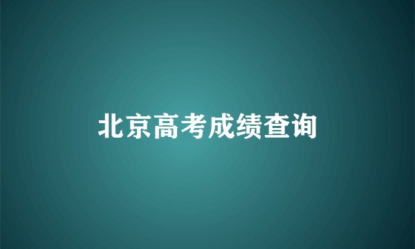 北京高考成绩查询