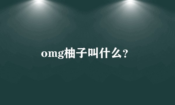 omg柚子叫什么？