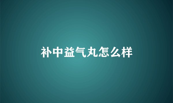 补中益气丸怎么样