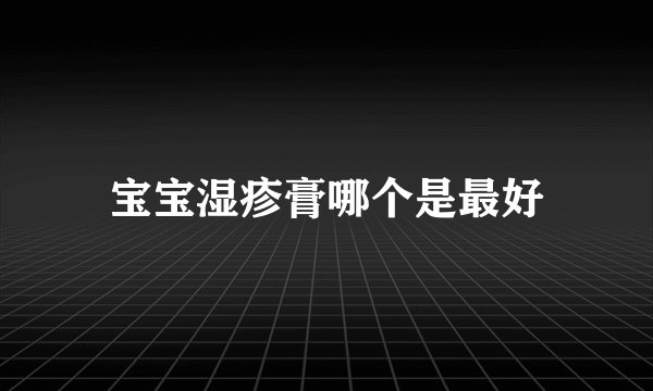 宝宝湿疹膏哪个是最好