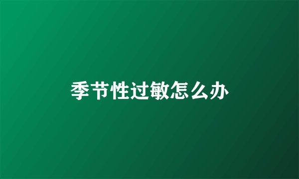 季节性过敏怎么办