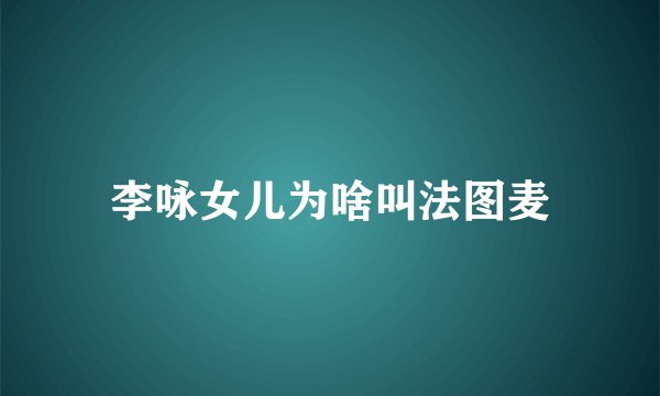 李咏女儿为啥叫法图麦