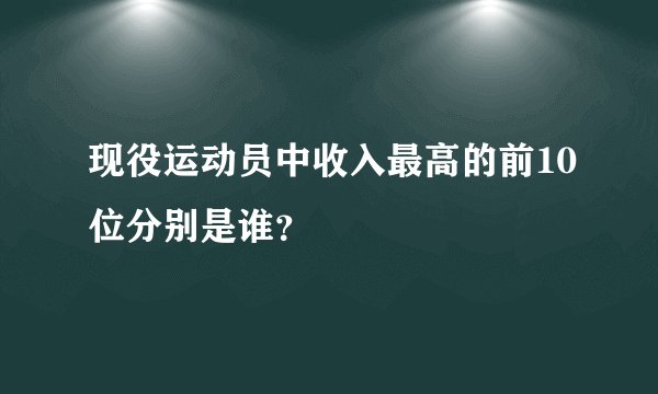 现役运动员中收入最高的前10位分别是谁？