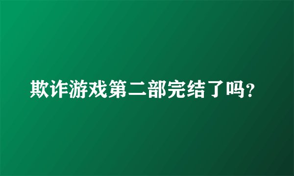 欺诈游戏第二部完结了吗？