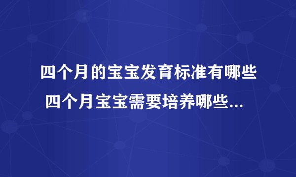四个月的宝宝发育标准有哪些 四个月宝宝需要培养哪些方面的能力