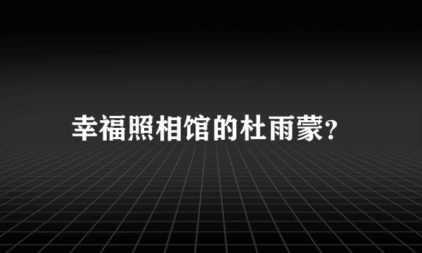 幸福照相馆的杜雨蒙？