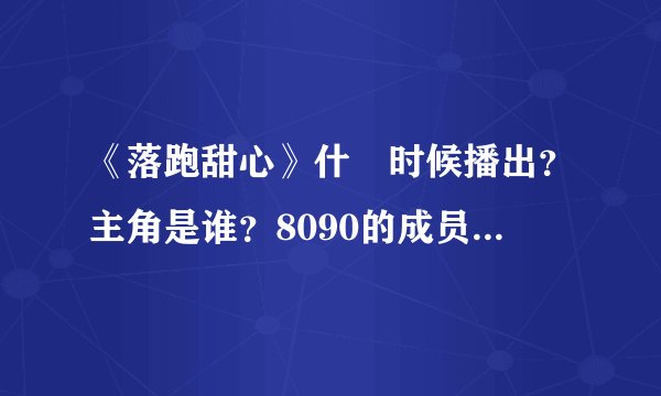 《落跑甜心》什麼时候播出？主角是谁？8090的成员有言嘛？张赫演的叫什麽名字？他最後和谁在一起？