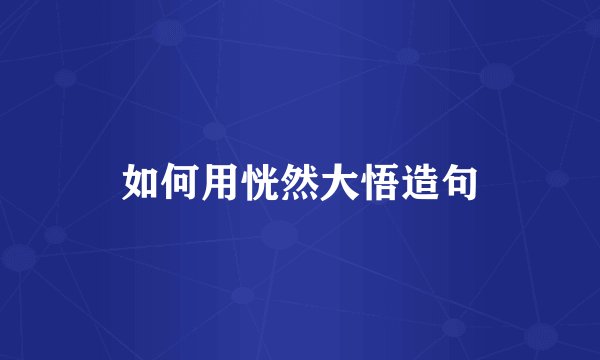 如何用恍然大悟造句