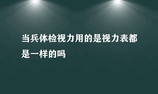 当兵体检视力用的是视力表都是一样的吗