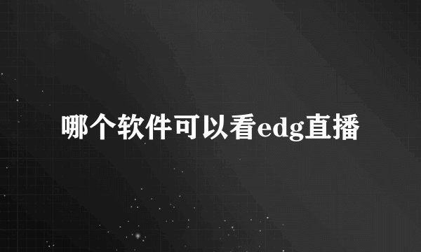 哪个软件可以看edg直播