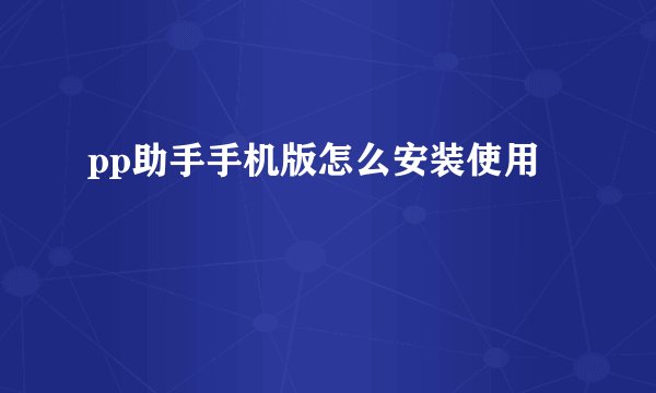 pp助手手机版怎么安装使用
