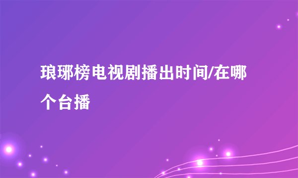 琅琊榜电视剧播出时间/在哪个台播