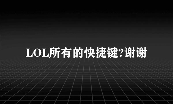 LOL所有的快捷键?谢谢