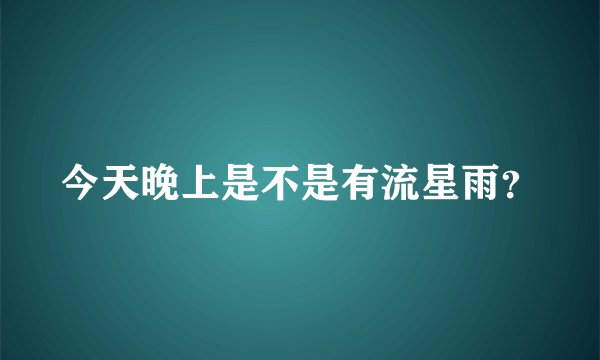 今天晚上是不是有流星雨？
