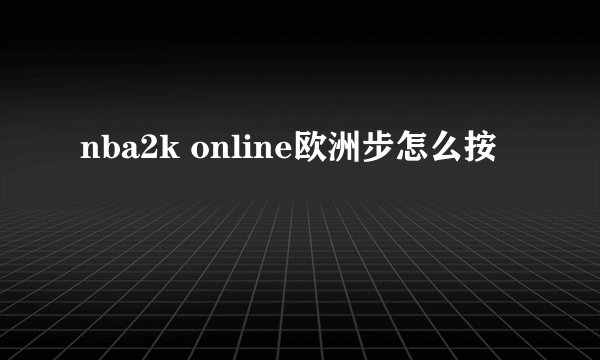 nba2k online欧洲步怎么按