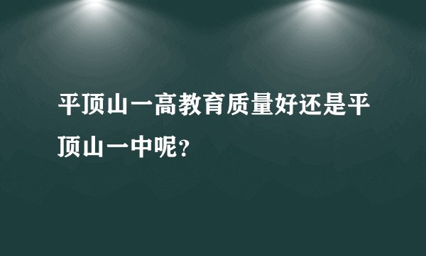 平顶山一高教育质量好还是平顶山一中呢？