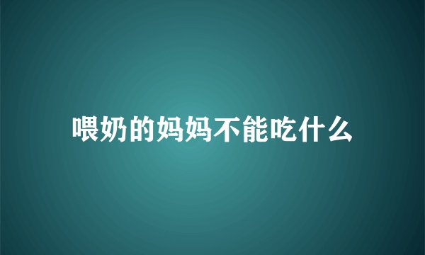 喂奶的妈妈不能吃什么