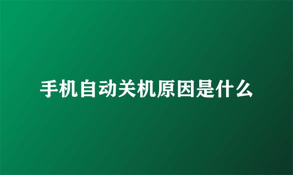 手机自动关机原因是什么