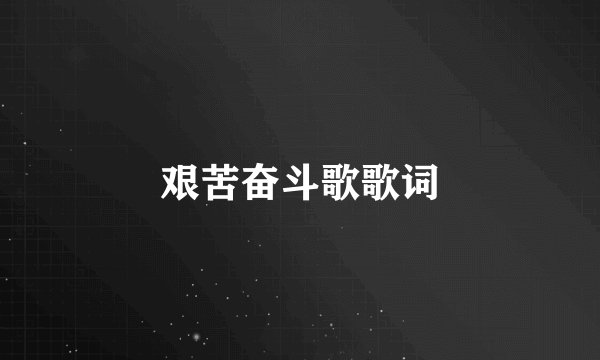 艰苦奋斗歌歌词