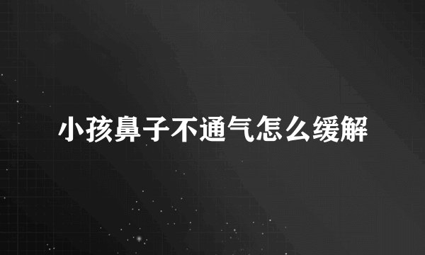 小孩鼻子不通气怎么缓解