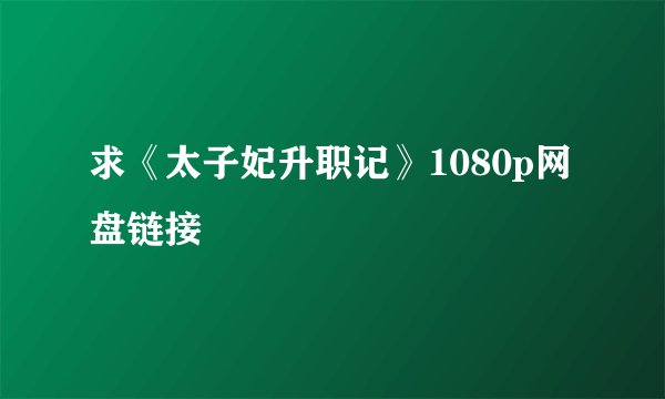 求《太子妃升职记》1080p网盘链接