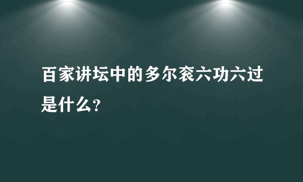 百家讲坛中的多尔衮六功六过是什么？
