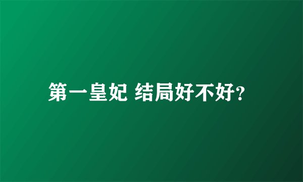 第一皇妃 结局好不好？