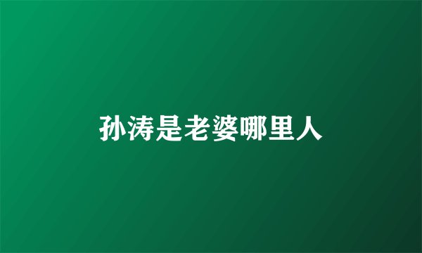 孙涛是老婆哪里人