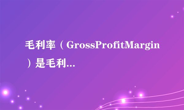 毛利率（GrossProfitMargin）是毛利与销售收入（或营业收入）的百分比，其中毛利是收入和与收入相对应的营业成