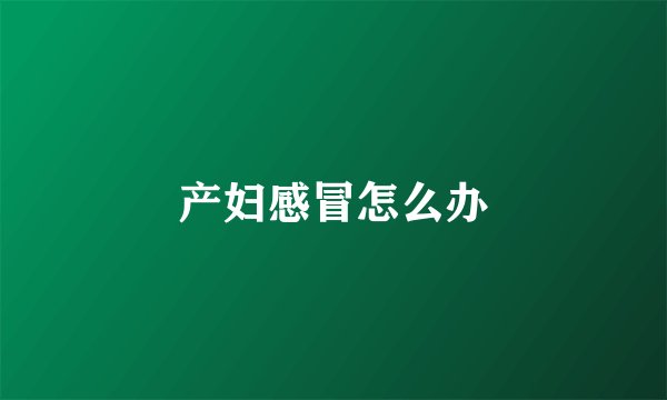 产妇感冒怎么办